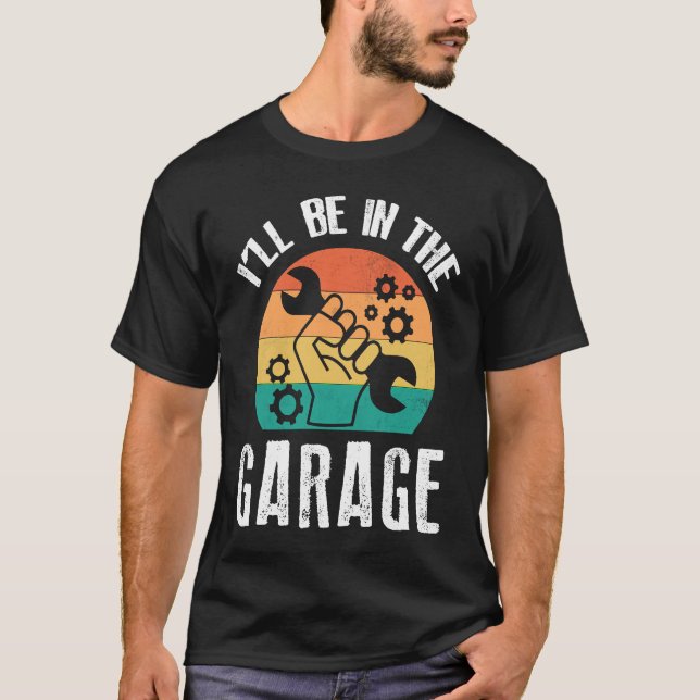 Camiseta I'll Be In The Garage  Dad Work Repair Car Mechani (Frente)