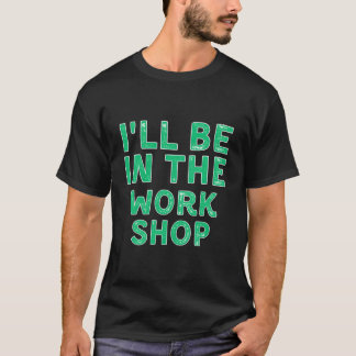 Camiseta I'Ll Be In The Workshop Woodworking X-Mas