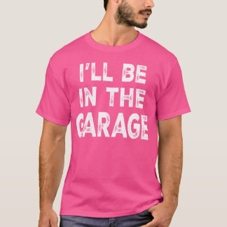 Camiseta Ill Be Inhe Garage Funny Car Mechanic Saying frien