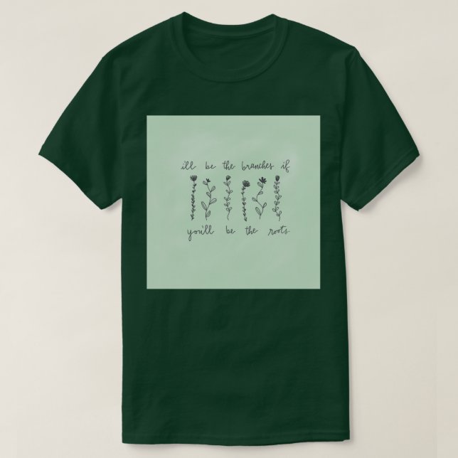 Camiseta ill be the branches you be the roots (Frente do Design)