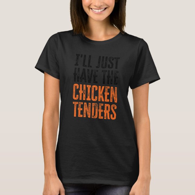 Camiseta I'll Just Have The Chicken Tenders  15 (Frente)
