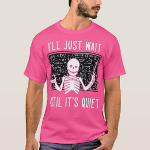Camiseta Ill Just Wait Until Its Quiet Skeleton Funny Teach