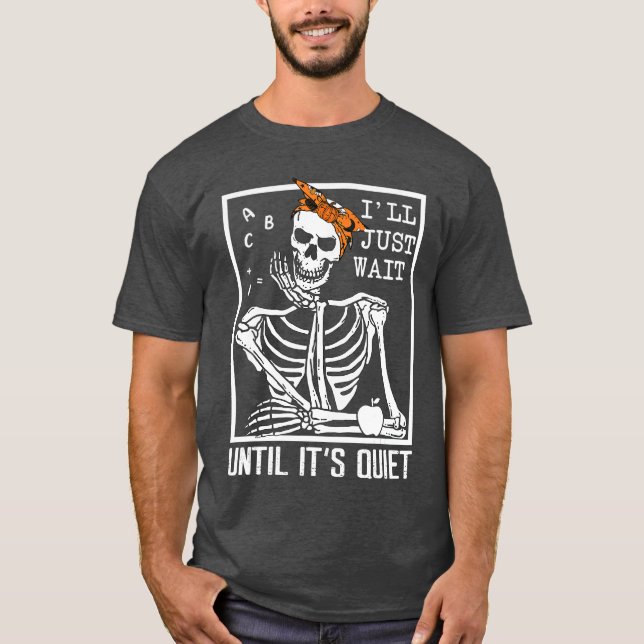 Camiseta Ill Just Wait Until Its Quiet Skeleton Teacher Hal (Frente)