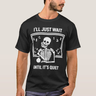 Camiseta Ill Just Wait Until Its Quiet Skeleton Teacher Hal