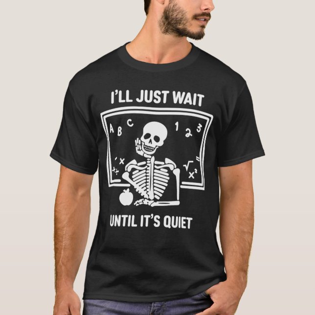Camiseta Ill Just Wait Until Its Quiet Skeleton Teacher Hal (Frente)