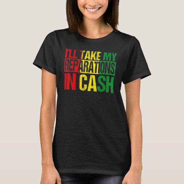Camiseta I'll Take My Reparations In Cash Black History Mon (Frente)