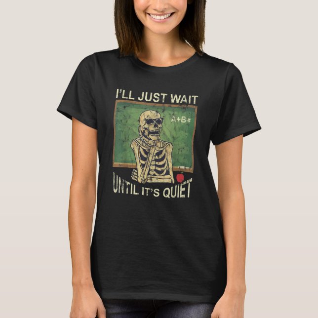 Camiseta I'll Will Just Wait Until It's Quiet Skeleton A+B (Frente)