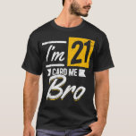 Camiseta I'm 21 Card Me Bro 21 Years Old 21st Birthday 21 B<br><div class="desc">I'm 21 Card Me Bro 21 Years Old 21st Birthday 21 Birthday T-Shirt</div>