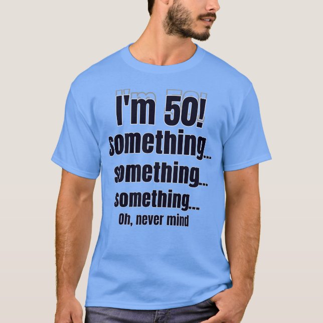 Camiseta I'm 50! something something something oh nevermind (Frente)