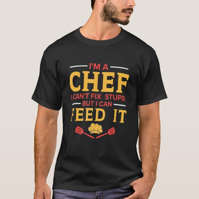 Camiseta I'm A Chef I Can't Fix Stupid   Kitchen Chef (Frente)