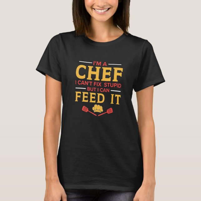 Camiseta I'm A Chef I Can't Fix Stupid  Kitchen Chef (Frente)