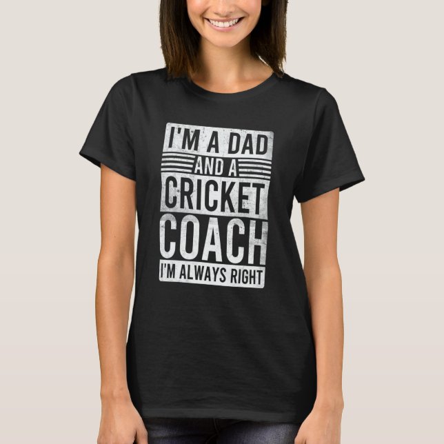 Camiseta I'm a Dad and a Cricket Coach I'm Always Right (Frente)