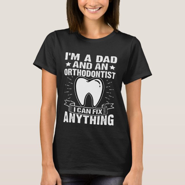 Camiseta I'm A Dad And A Orthodontist  I Can Fix Anything (Frente)
