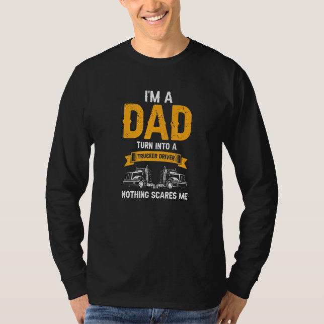 Camiseta I'm a Dad Turn into a Trucker Driver Nothing Scare (Frente)