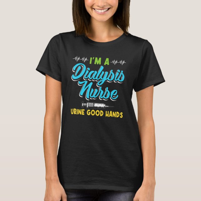 Camiseta I'm A Dialysis Nurse Urine Good Hands Funny Nursin (Frente)