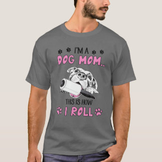 Camiseta I'm A Dog Mom This Is How I Roll Pet Owner Cute Pu