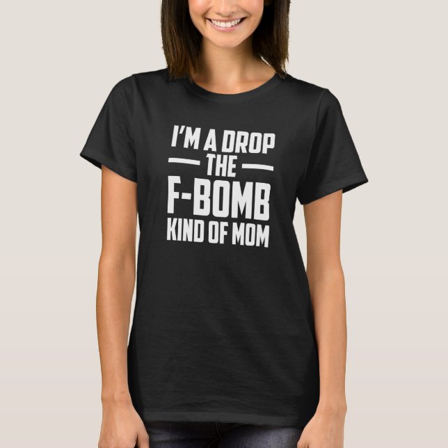 Camiseta I'm A Drop The F Bomb Kind Of Mom Mother's Day  6 (Frente)