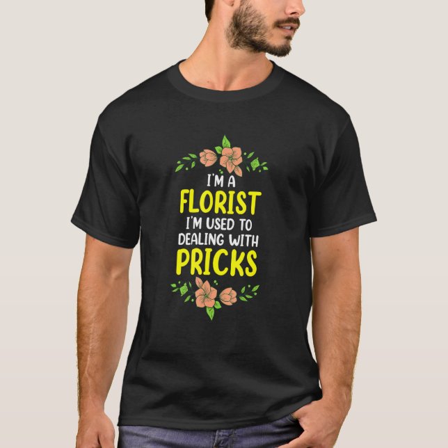 Camiseta I'm A Florist I'm Used To Dealing With Pricks  Flo (Frente)