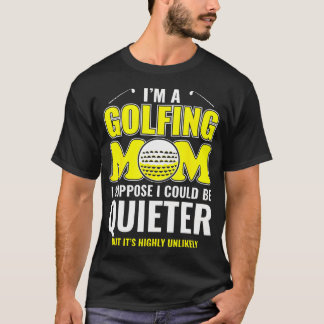Camiseta I'M A Golfing Mom Suppose I Could Be