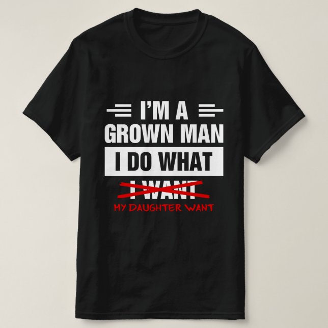 Camiseta I'm A Grown Man I Do What My Daughter Wants Funny  (Frente do Design)