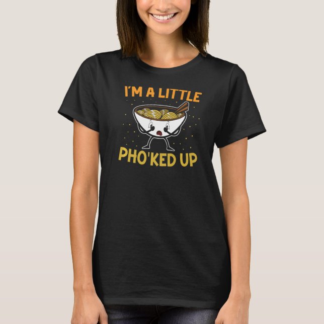 Camiseta I'm A Little Pho'ked Up Vietnamese Noodle Soup  Ph (Frente)