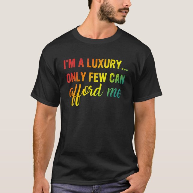 Camiseta I'm A Luxury Only Few Can Afford Me Apparel (Frente)