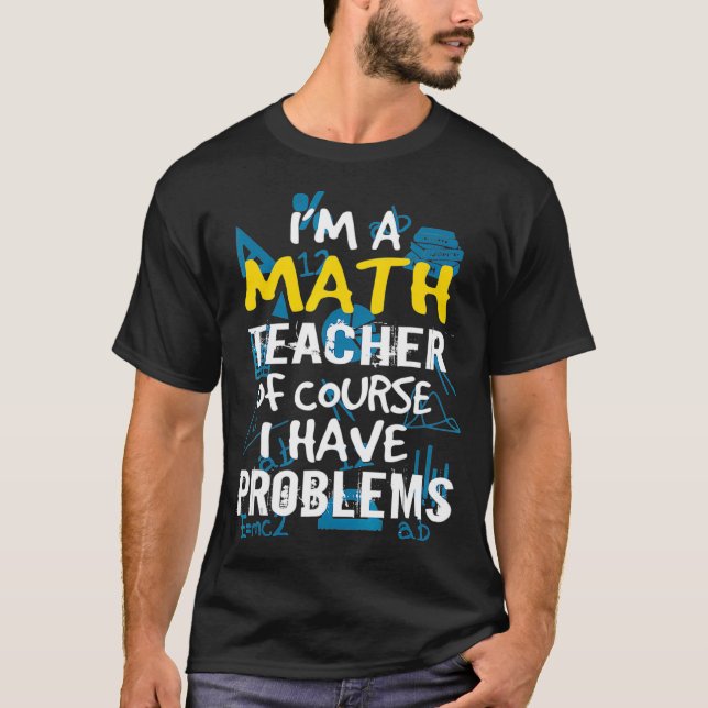 Camiseta Im A Math Teacher Of Course I Have Problems - Pun  (Frente)
