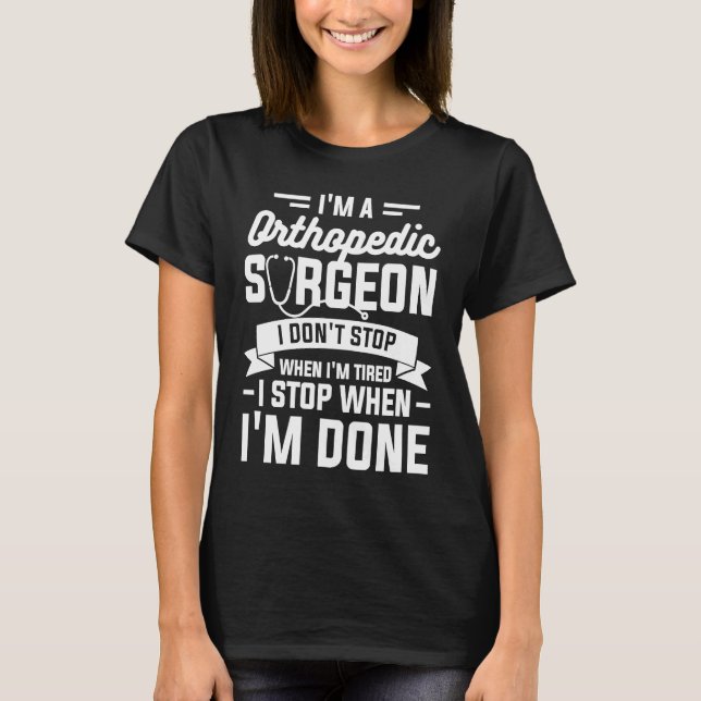 Camiseta I'm A Orthopedic Surgeon I Don't Stop When I'm Tir (Frente)