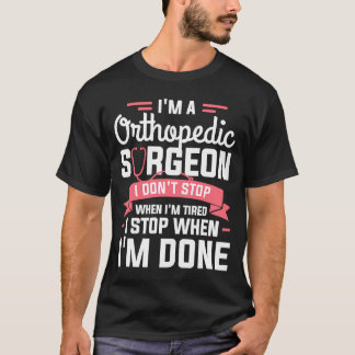 Camiseta I'm A Orthopedic Surgeon I Don't Stop When I'm Tir
