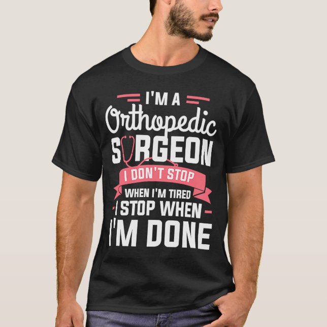 Camiseta I'm A Orthopedic Surgeon I Don't Stop When I'm Tir (Frente)