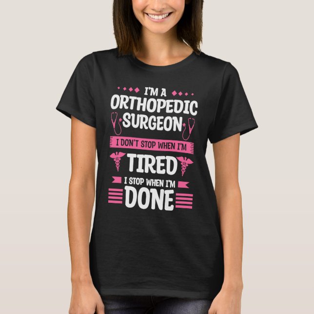 Camiseta I'm A Orthopedic Surgeon I Don't Stop When I'm Tir (Frente)