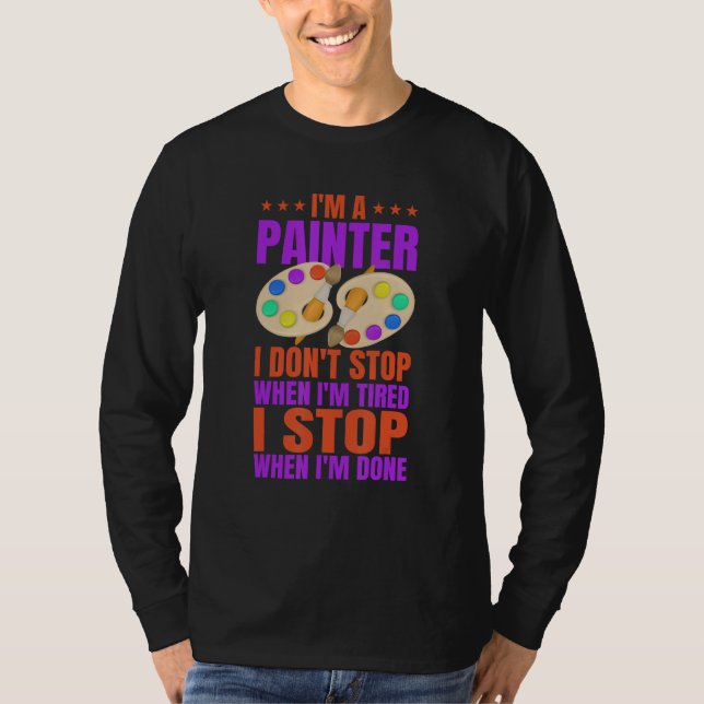 Camiseta Im A Painter I DontStop When I m Tired I Stop When (Frente)