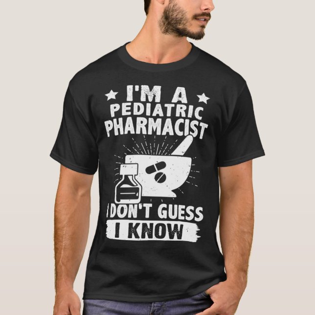Camiseta I'm A Pediatric Pharmacist I Don't Guess I Know (Frente)