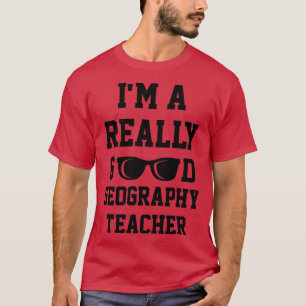 Camiseta Im A Really Good Geography Teacher