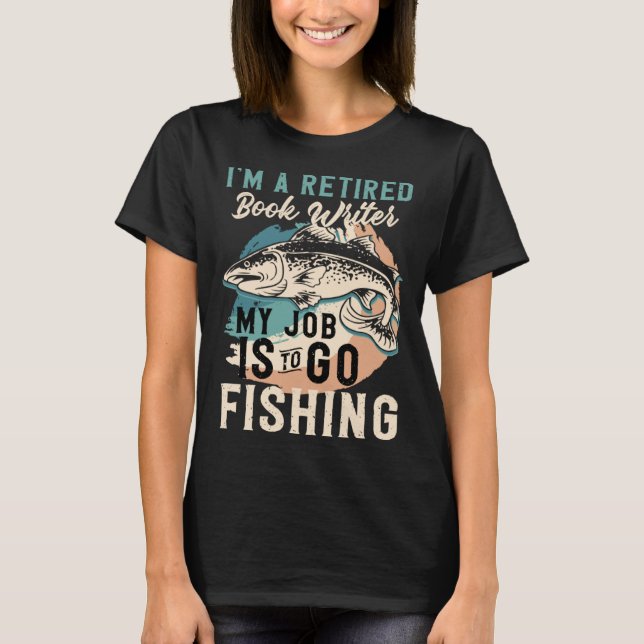 Camiseta I'm A Retired Book Writer My Job Is To Go Fishing (Frente)