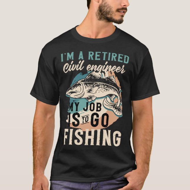 Camiseta I'm A Retired Civil engineer My Job Is To Go Fishi (Frente)