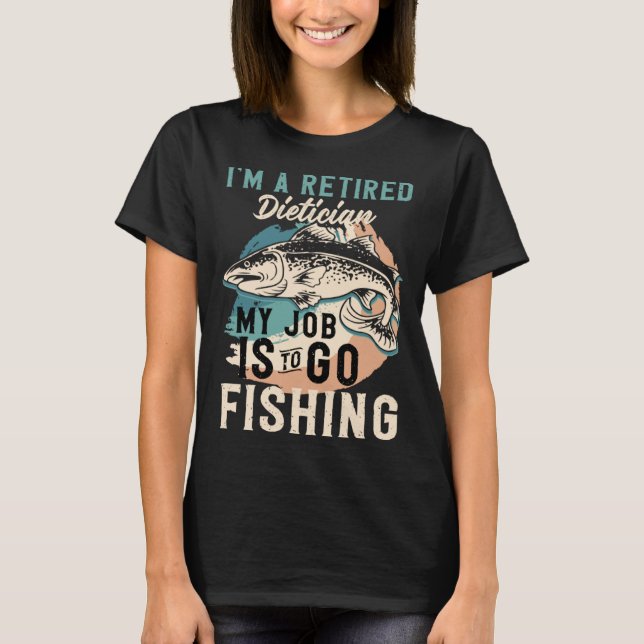 Camiseta I'm A Retired Dietician My Job Is To Go Fishing (Frente)