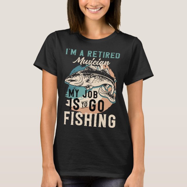 Camiseta I'm A Retired Musician My Job Is To Go Fishing (Frente)