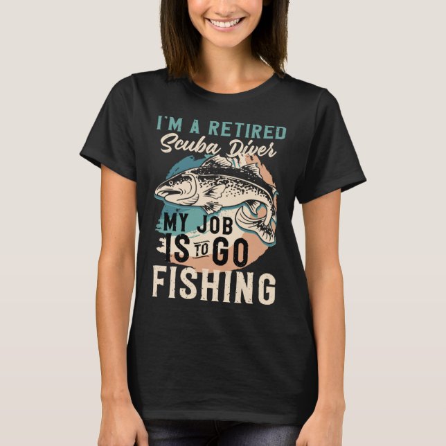 Camiseta I'm A Retired Scuba Diver My Job Is To Go Fishing (Frente)