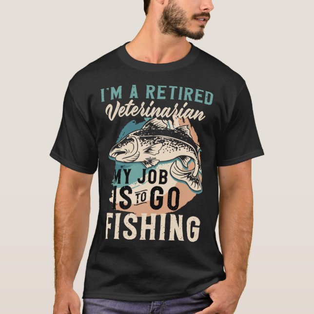 Camiseta I'm A Retired Veterinarian My Job Is To Go Fishing (Frente)