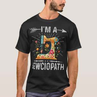 Camiseta I'M A Sewciopath Sewing Quilters Gifts For Women