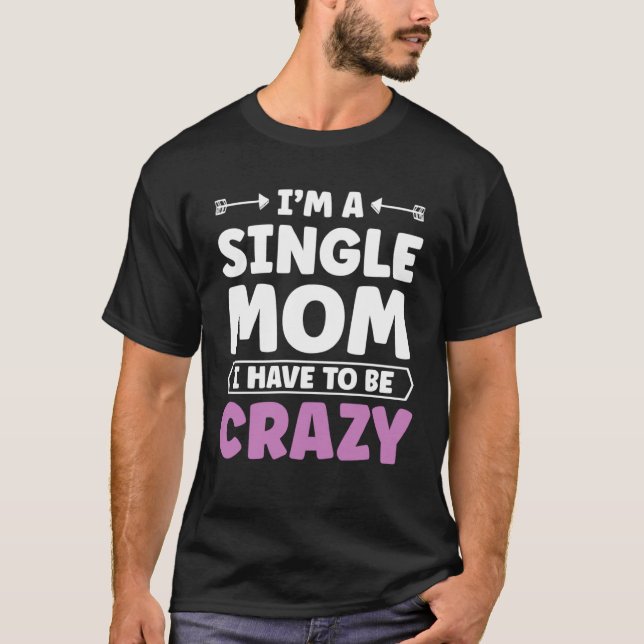 Camiseta Im a single Mom i have to be Crazy  Mother Day (Frente)