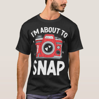 Camiseta I'M About To Snap Photography Funny Snapshot Camer