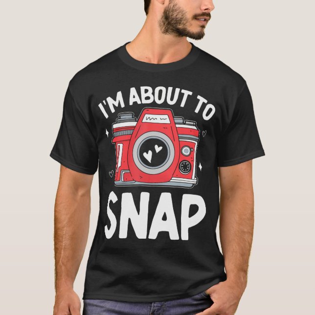 Camiseta I'M About To Snap Photography Funny Snapshot Camer (Frente)