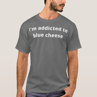 Camiseta I'm addicted to blue cheese