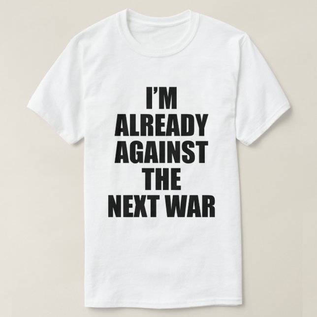 CAMISETA I'M ALREADY AGAINST THE NEXT WAR (Frente do Design)