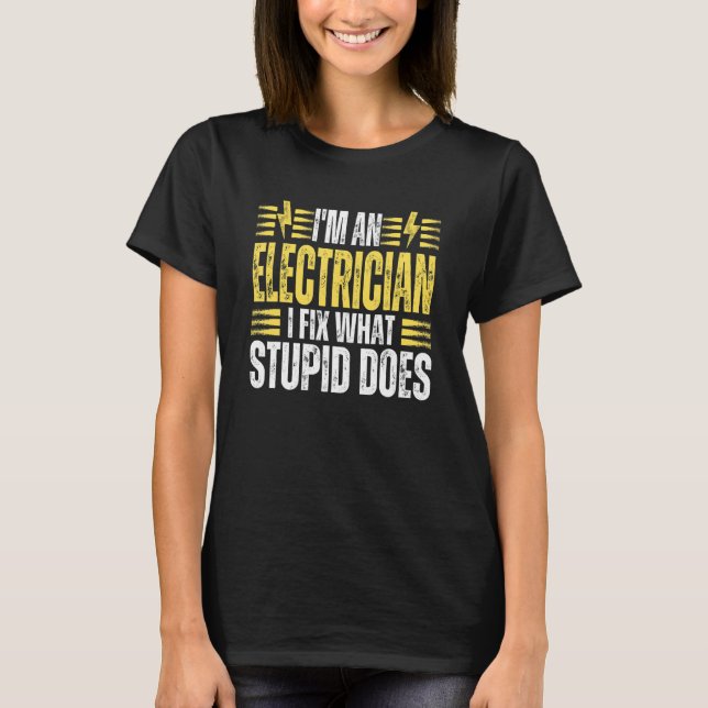 Camiseta I'm An Electrician I Fix What Stupid Does   Electr (Frente)