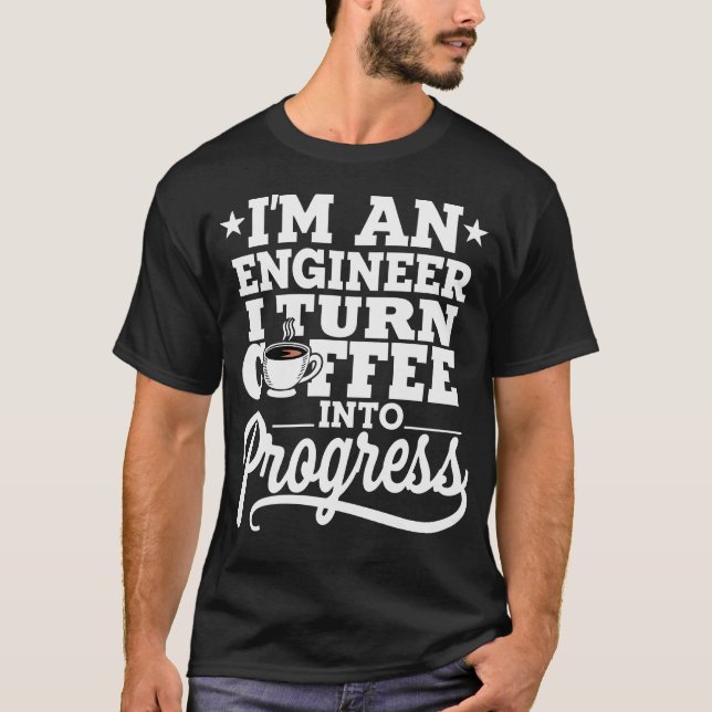 Camiseta I'm An Engineer I Turn Coffee Into Progress (Frente)