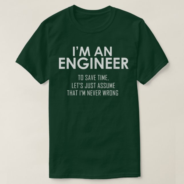 Camiseta Im An Engineer To Save Time, Lets Assume Im Never  (Frente do Design)