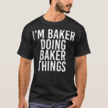 Camiseta I'M BAKER DOING BAKER THINGS Name Funny Birthday G<br><div class="desc">I'M BAKER DOING BAKER THINGS Name Funny Birthday Gift Idea .vintage, retro, poster, wallcontest, funny, illustration, space, old school, birthday, cool, gift, music, satire, classic, drawing, food, humor, old, pinup, present, awesome, bike, california, gift idea, gifts, man, pin up, sexy, american, antique, astronaut, beach, best seller, bicycle, boss, cartoon, cassette,...</div>